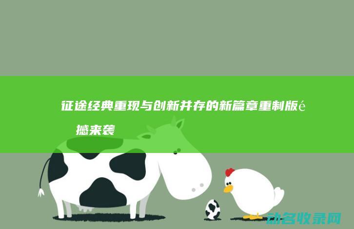 征途 经典重现与创新并存的新篇章 重制版震撼来袭 (征途经典08版官网首页)